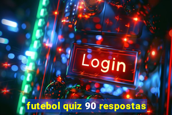 futebol quiz 90 respostas